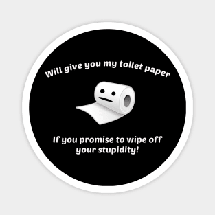 Funny Will Give You My Toilet Paper If You Promise To Wipe Off Your Stupidity Magnet